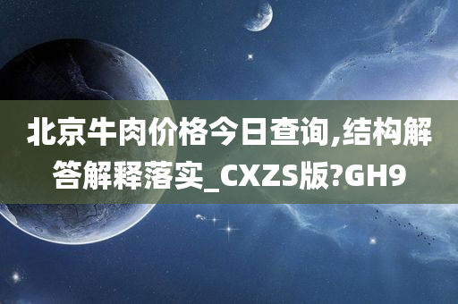 北京牛肉价格今日查询,结构解答解释落实_CXZS版?GH9