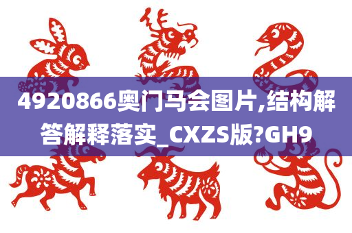 4920866奥门马会图片,结构解答解释落实_CXZS版?GH9