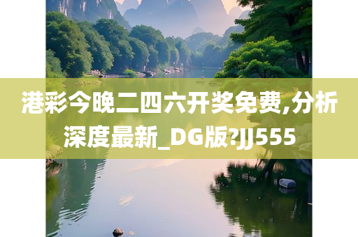 港彩今晚二四六开奖免费,分析深度最新_DG版?JJ555