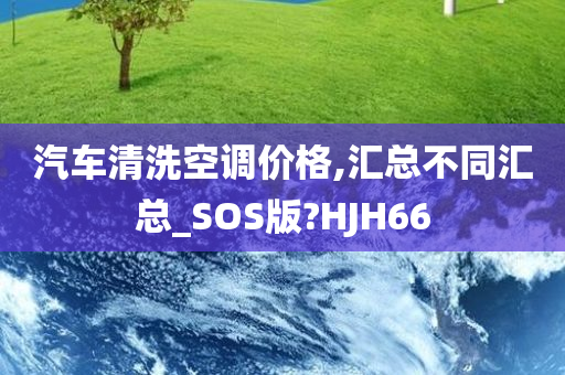 汽车清洗空调价格,汇总不同汇总_SOS版?HJH66