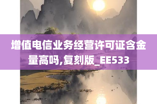 增值电信业务经营许可证含金量高吗,复刻版_EE533