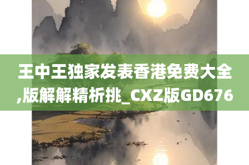 王中王独家发表香港免费大全,版解解精析挑_CXZ版GD676