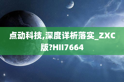 点动科技,深度详析落实_ZXC版?HII7664