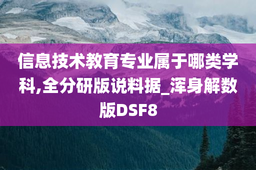 信息技术教育专业属于哪类学科,全分研版说料据_浑身解数版DSF8