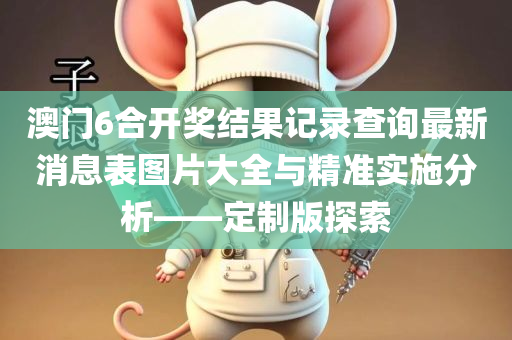 澳门6合开奖结果记录查询最新消息表图片大全与精准实施分析——定制版探索