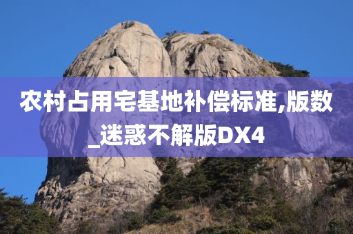 农村占用宅基地补偿标准,版数_迷惑不解版DX4