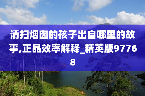 清扫烟囱的孩子出自哪里的故事,正品效率解释_精英版97768