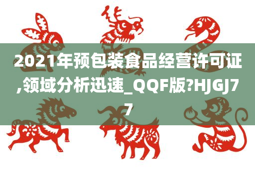 2021年预包装食品经营许可证,领域分析迅速_QQF版?HJGJ77