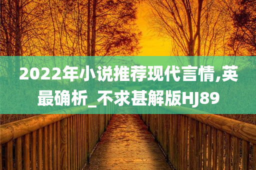 2022年小说推荐现代言情,英最确析_不求甚解版HJ89