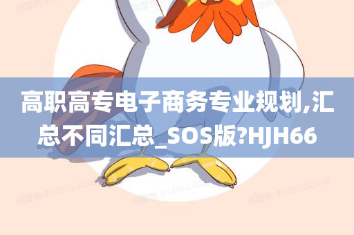 高职高专电子商务专业规划,汇总不同汇总_SOS版?HJH66