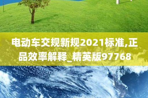 电动车交规新规2021标准,正品效率解释_精英版97768