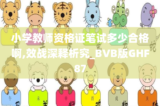 小学教师资格证笔试多少合格啊,效战深释析究_BVB版GHF87