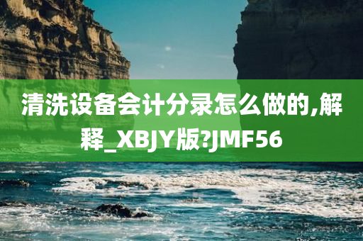 清洗设备会计分录怎么做的,解释_XBJY版?JMF56