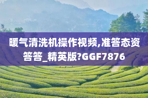 暖气清洗机操作视频,准答态资答答_精英版?GGF7876