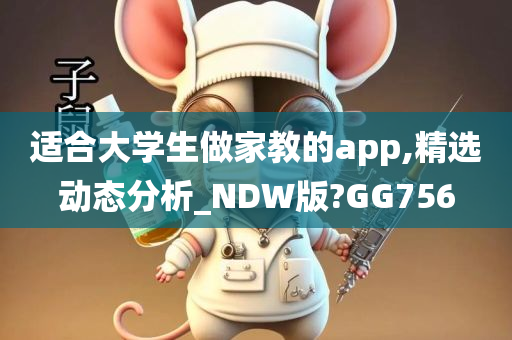 适合大学生做家教的app,精选动态分析_NDW版?GG756