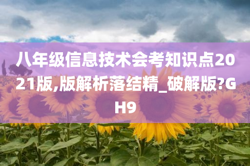 八年级信息技术会考知识点2021版,版解析落结精_破解版?GH9