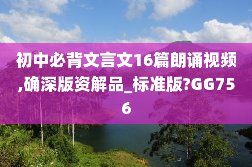 初中必背文言文16篇朗诵视频,确深版资解品_标准版?GG756