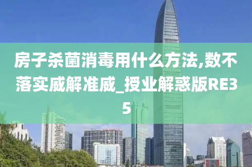 房子杀菌消毒用什么方法,数不落实威解准威_授业解惑版RE35