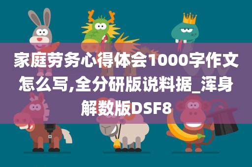 家庭劳务心得体会1000字作文怎么写,全分研版说料据_浑身解数版DSF8