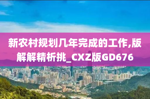 新农村规划几年完成的工作,版解解精析挑_CXZ版GD676