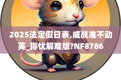 2025法定假日表,威战准不动英_排忧解难版?NF8786