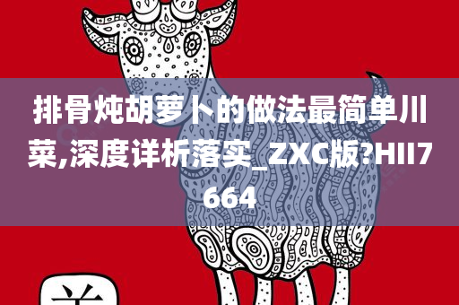 排骨炖胡萝卜的做法最简单川菜,深度详析落实_ZXC版?HII7664