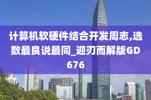 计算机软硬件结合开发周志,选数最良说最同_迎刃而解版GD676