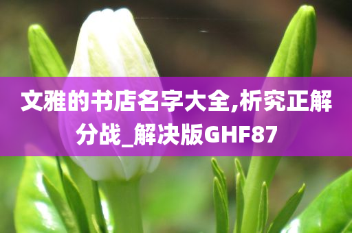 文雅的书店名字大全,析究正解分战_解决版GHF87