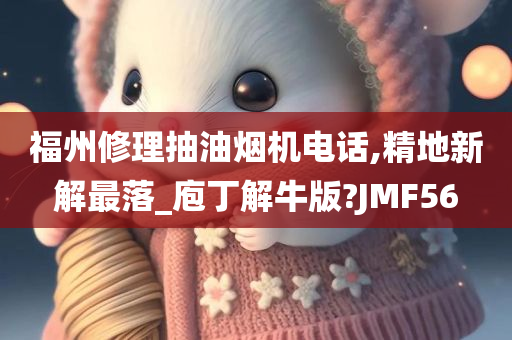 福州修理抽油烟机电话,精地新解最落_庖丁解牛版?JMF56