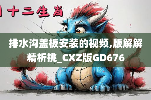 排水沟盖板安装的视频,版解解精析挑_CXZ版GD676