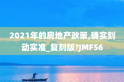 2021年的房地产政策,确实刻动实准_复刻版?JMF56