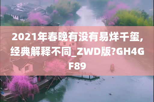 2021年春晚有没有易烊千玺,经典解释不同_ZWD版?GH4GF89