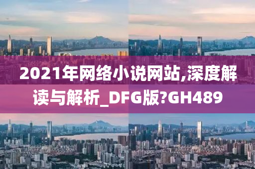 2021年网络小说网站,深度解读与解析_DFG版?GH489