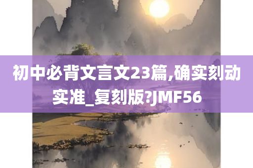 初中必背文言文23篇,确实刻动实准_复刻版?JMF56