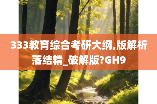 333教育综合考研大纲,版解析落结精_破解版?GH9