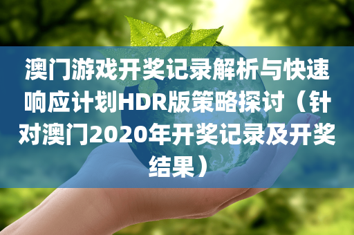 澳门游戏开奖记录解析与快速响应计划HDR版策略探讨（针对澳门2020年开奖记录及开奖结果）