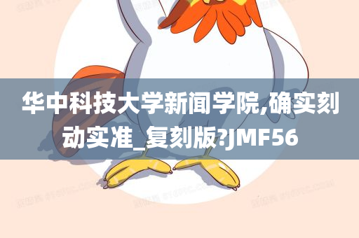 华中科技大学新闻学院,确实刻动实准_复刻版?JMF56