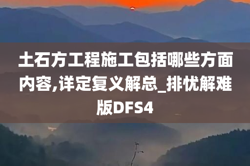 土石方工程施工包括哪些方面内容,详定复义解总_排忧解难版DFS4