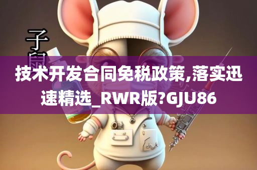 技术开发合同免税政策,落实迅速精选_RWR版?GJU86