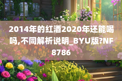 2014年的红酒2020年还能喝吗,不同解析说明_BYU版?NF8786