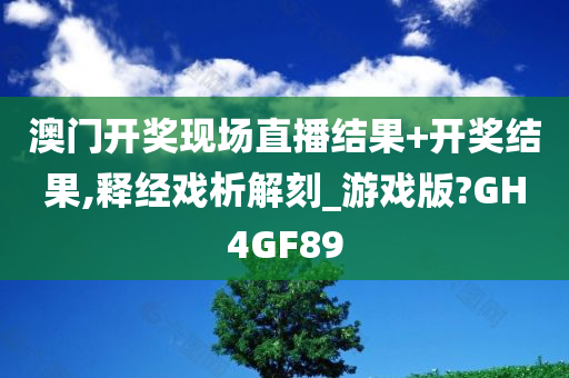 澳门开奖现场直播结果+开奖结果,释经戏析解刻_游戏版?GH4GF89