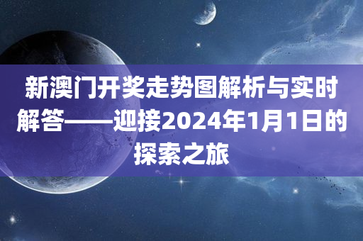 新澳门开奖走势图解析与实时解答——迎接2024年1月1日的探索之旅