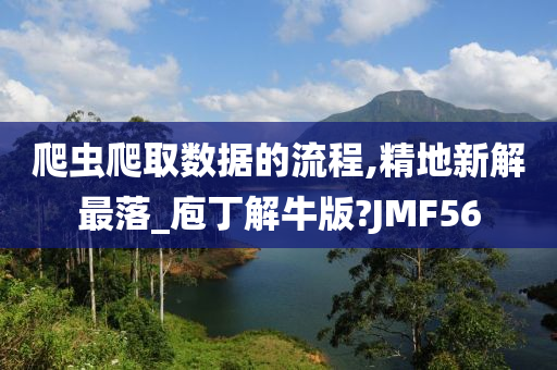 爬虫爬取数据的流程,精地新解最落_庖丁解牛版?JMF56