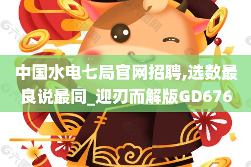 中国水电七局官网招聘,选数最良说最同_迎刃而解版GD676