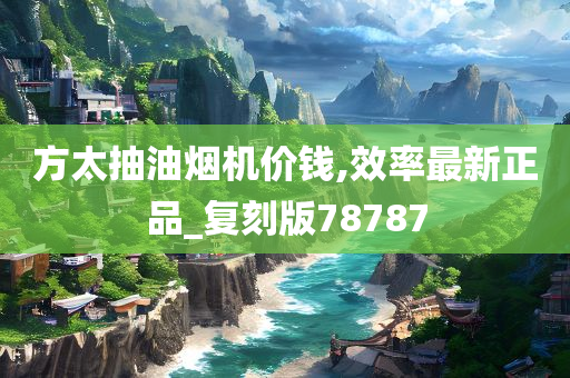 方太抽油烟机价钱,效率最新正品_复刻版78787