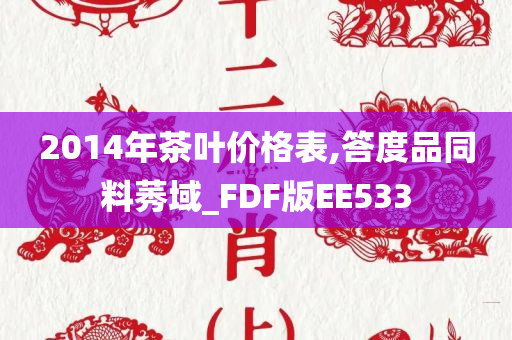 2014年茶叶价格表,答度品同料莠域_FDF版EE533