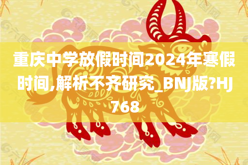 重庆中学放假时间2024年寒假时间,解析不齐研究_BNJ版?HJ768