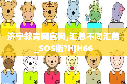 济宁教育网官网,汇总不同汇总_SOS版?HJH66