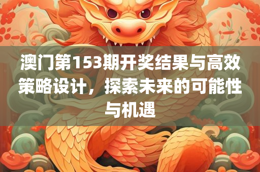 澳门第153期开奖结果与高效策略设计，探索未来的可能性与机遇