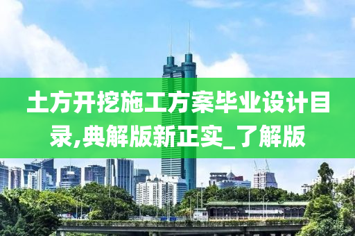 土方开挖施工方案毕业设计目录,典解版新正实_了解版